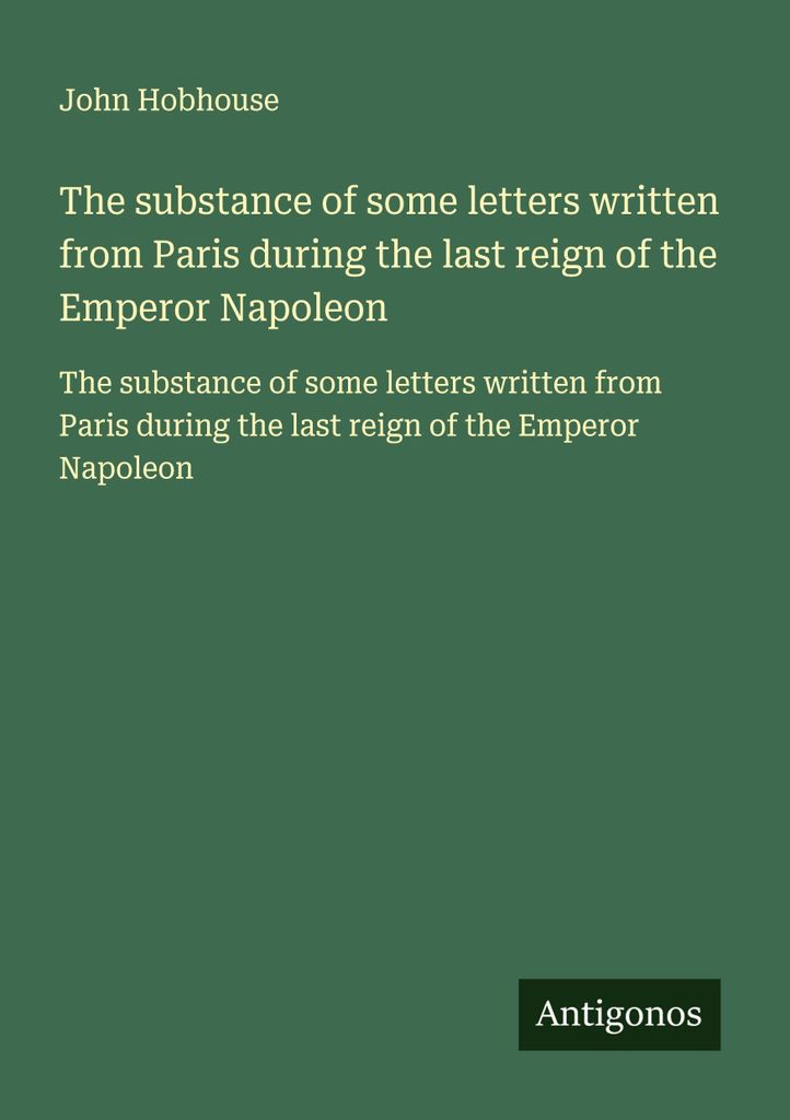 Der Inhalt einiger Briefe, die während der letzten Regierungszeit des Kaisers Napoleon aus Paris geschrieben wurden