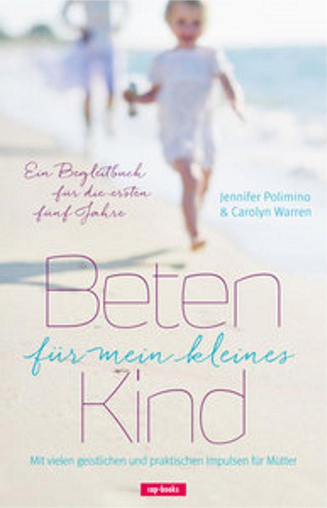 Beten für mein Kind: Mit vielen geistlichen und praktischen Impulsen für Mütter
