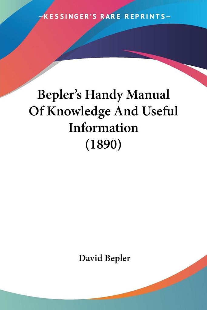 Bepler's Handy Manual Of Knowledge And Useful Information (1890)