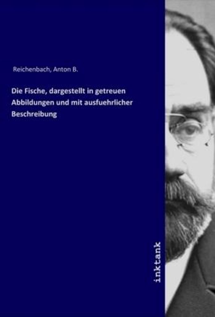 Die Fische, dargestellt in getreuen Abbildungen und mit ausfuehrlicher Beschreibung