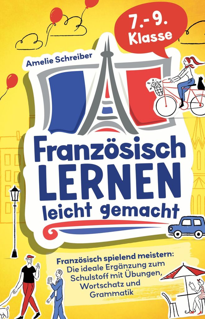 Französisch lernen leicht gemacht: 7. - 9. Klasse spielend meistern - Die ideale Ergänzung zum Schulstoff mit erprobten Übungen, Grammatik und d...