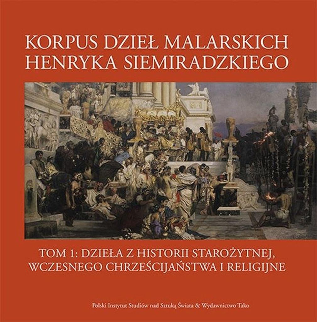 Dzieła z historii starożytnej, wczesnego chrześcijaństwa i religijne. Tom 1. Korpus dzieł malarskich Henryka Siemiradzkiego