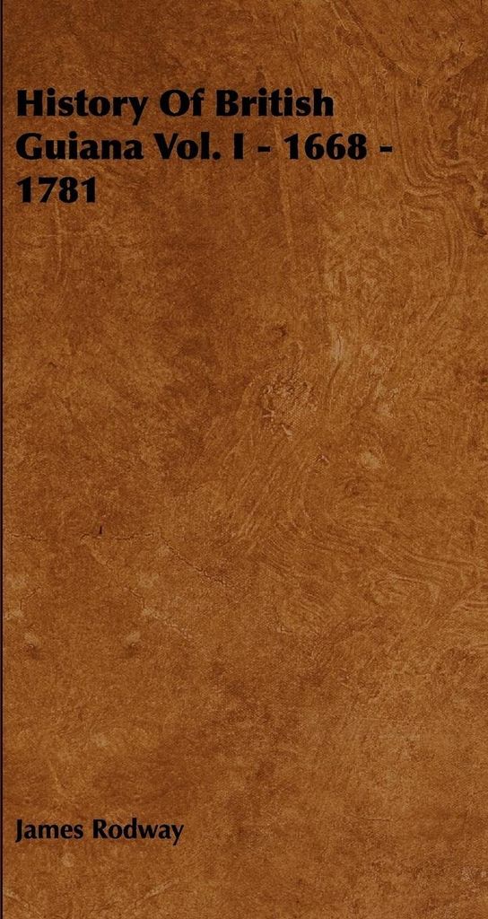 History of British Guiana Vol. I - 1668 - 1781
