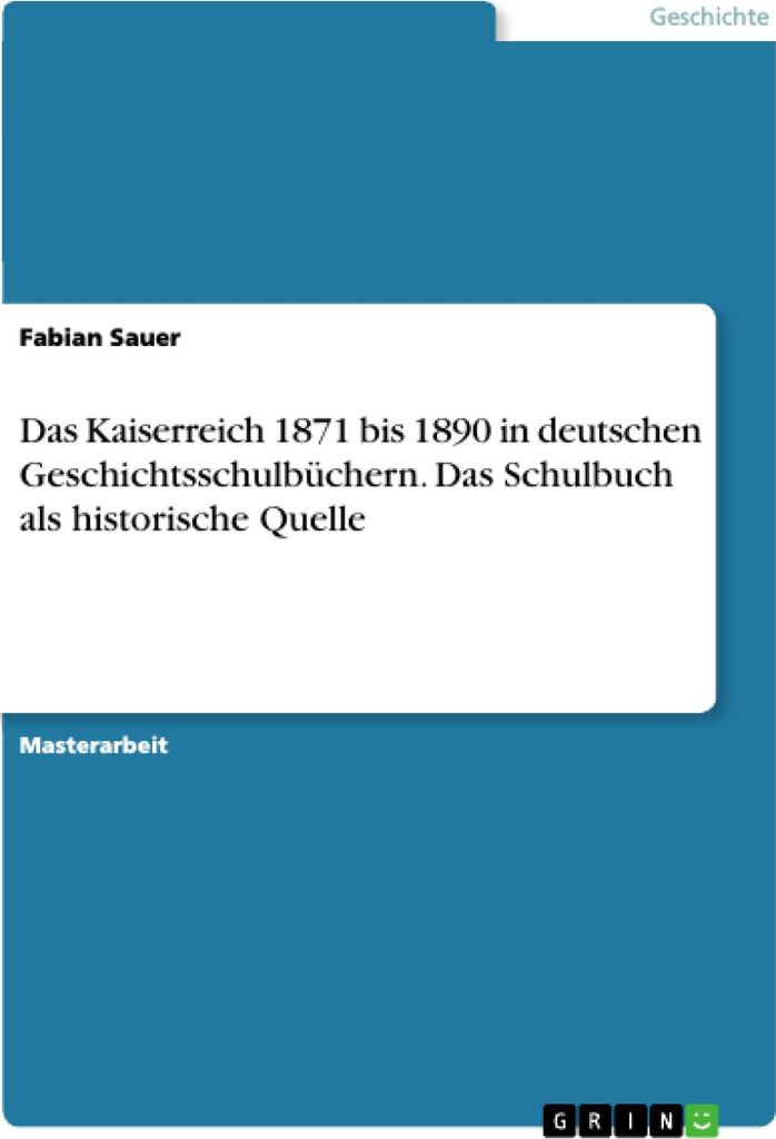 Das Kaiserreich 1871 bis 1890 in deutschen Geschichtsschulbüchern. Das Schulbuch als historische Quelle