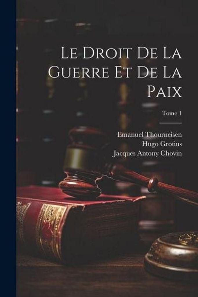 Le droit de la guerre et de la paix Tome 1