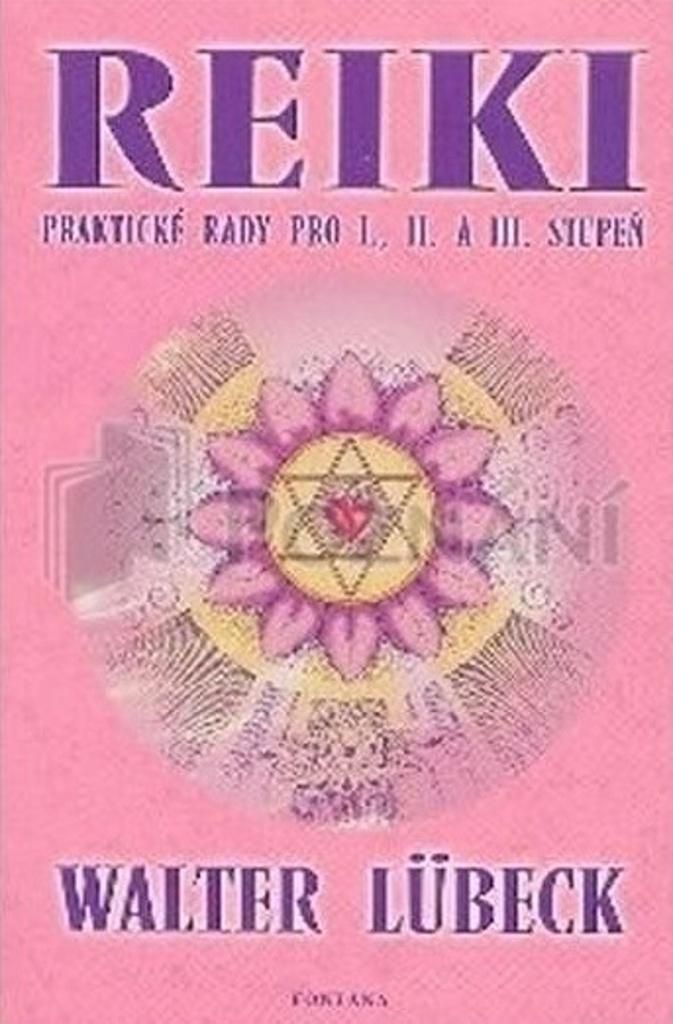 Reiki praktické rady pro I.,II. A III.stupeň (Lübeck Walter)