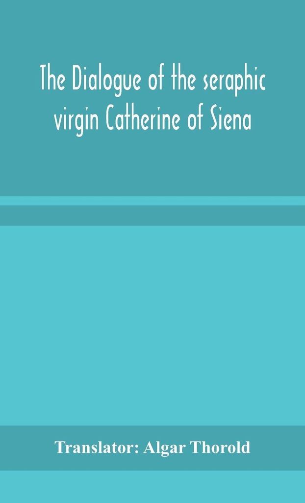 The Dialogue Of The Seraphic Virgin Catherine Of Siena