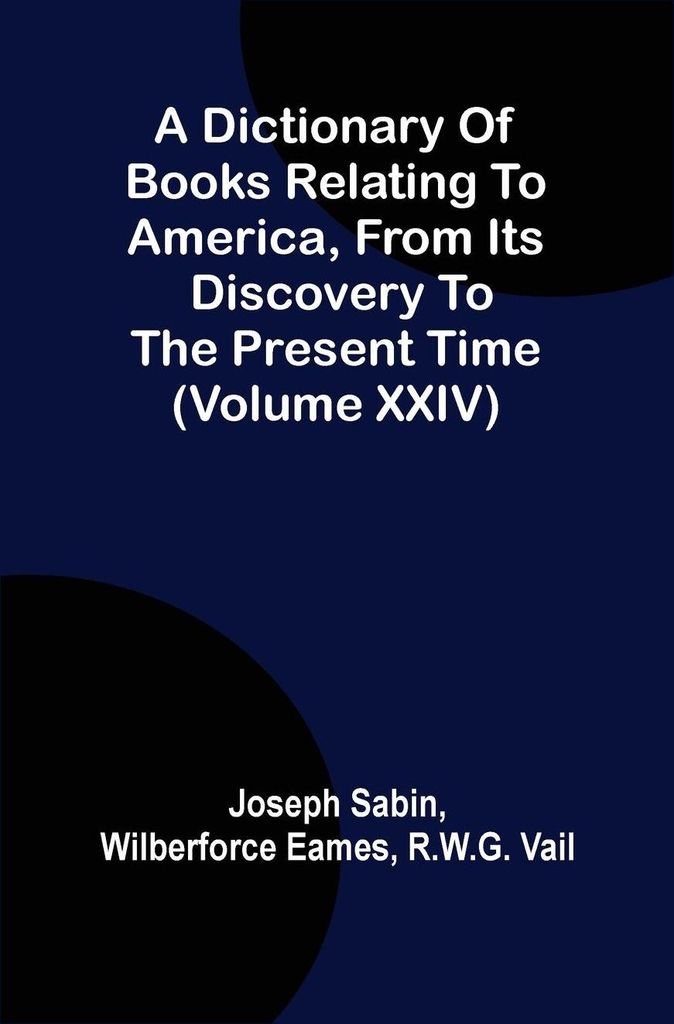 A Dictionary Of Books Relating To America, From Its Discovery To The Present Time (Volume Xxiv)