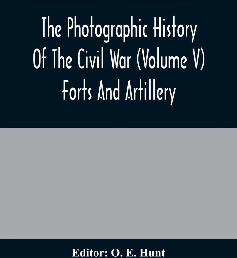 The Photographic History Of The Civil War (Volume V) Forts And Artillery