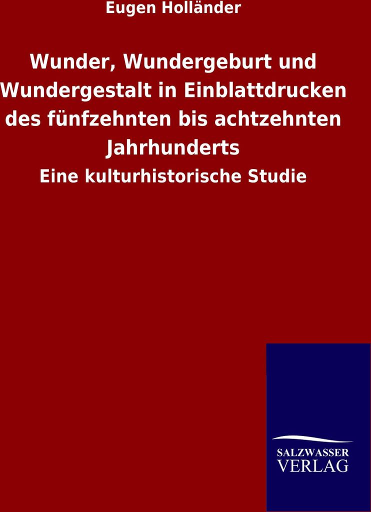Wunder, Wundergeburt und Wundergestalt in Einblattdrucken des fünfzehnten bis achtzehnten Jahrhunderts