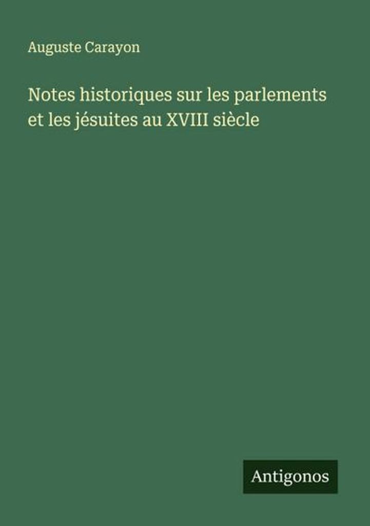 Notes historiques sur les parlements et les jésuites au XVIII siècle