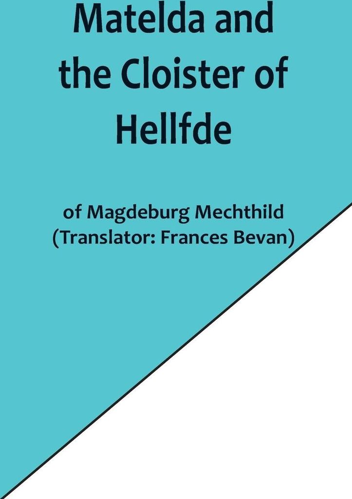 Matelda and the Cloister of Hellfde; Extracts from the Book of Matilda of Magdeburg