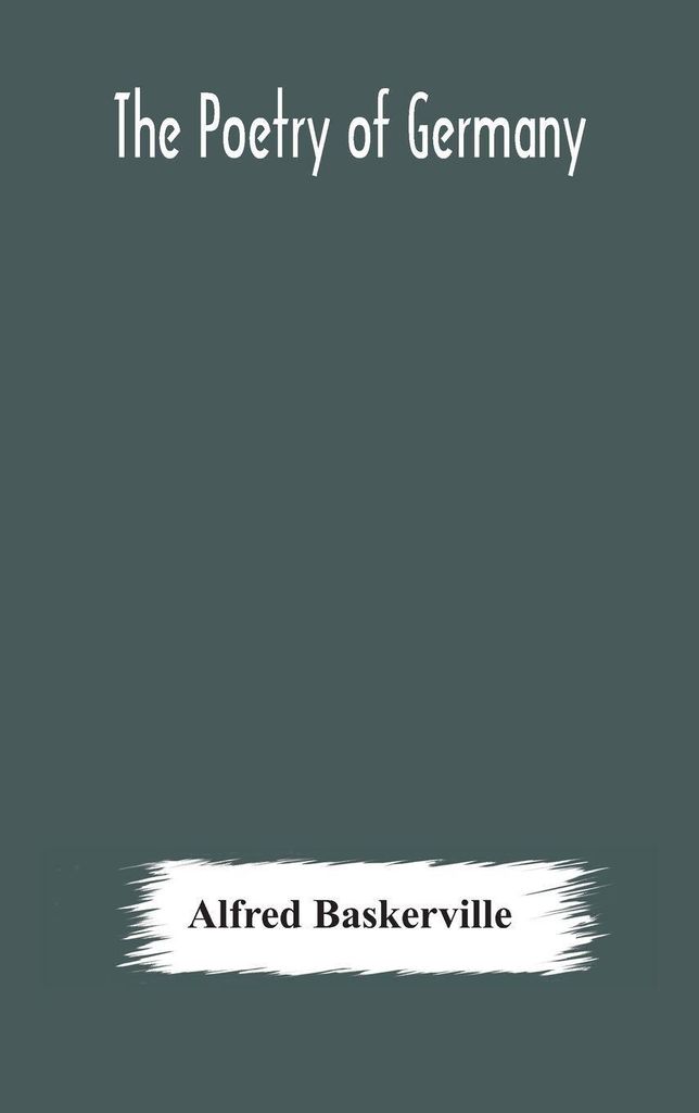 The Poetry Of Germany; Consisting Of Selections From Upwards Of Seventy Of The Most Celebrated Poets, Translated Into English Verse, With The Origi...