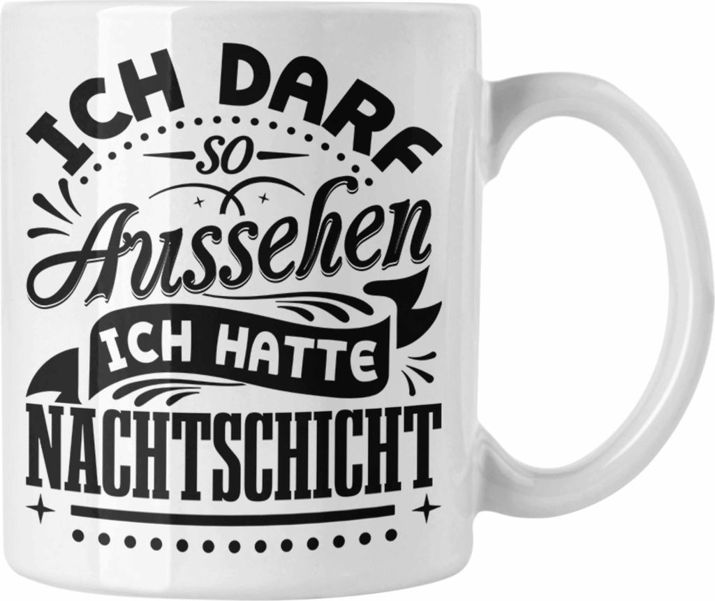 Trendation - Nachtschicht Tasse Geschenk Kaffeetasse Nachtschichten Ich Darf So Aussehen Geschenkidee (Weiß)