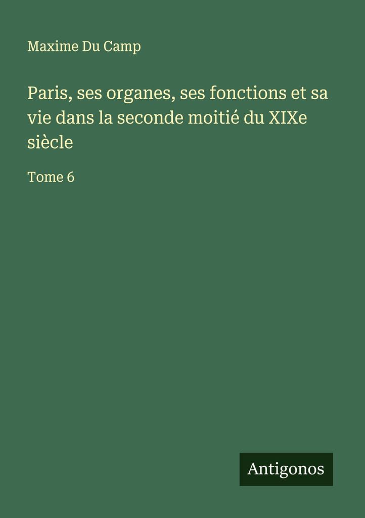 Paris, seine Organe, Funktionen und sein Leben in der zweiten Hälfte des 19. Jahrhunderts