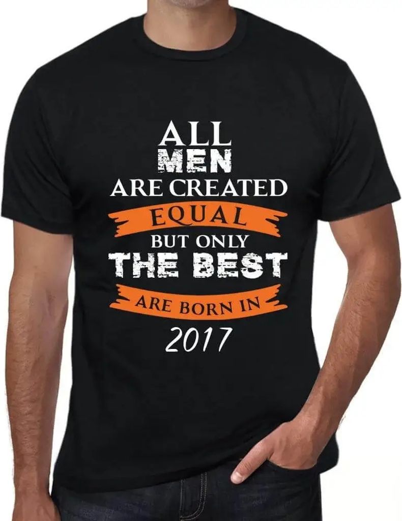 Herren Grafik T-Shirt Alle Menschen sind gleich aber nur die Besten werden 2017 geboren – All Men Are Created Equal but Only the Best Are Born in...