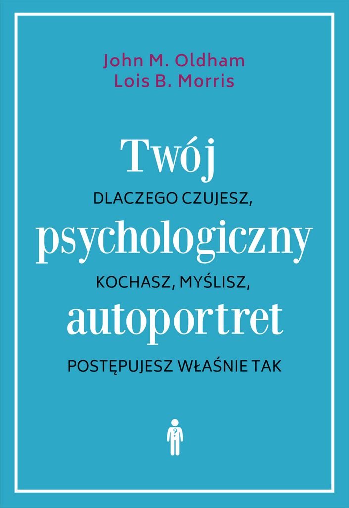 Twój psychologiczny autoportret. Dlaczego czujesz, kochasz, myślisz, postępujesz właśnie tak