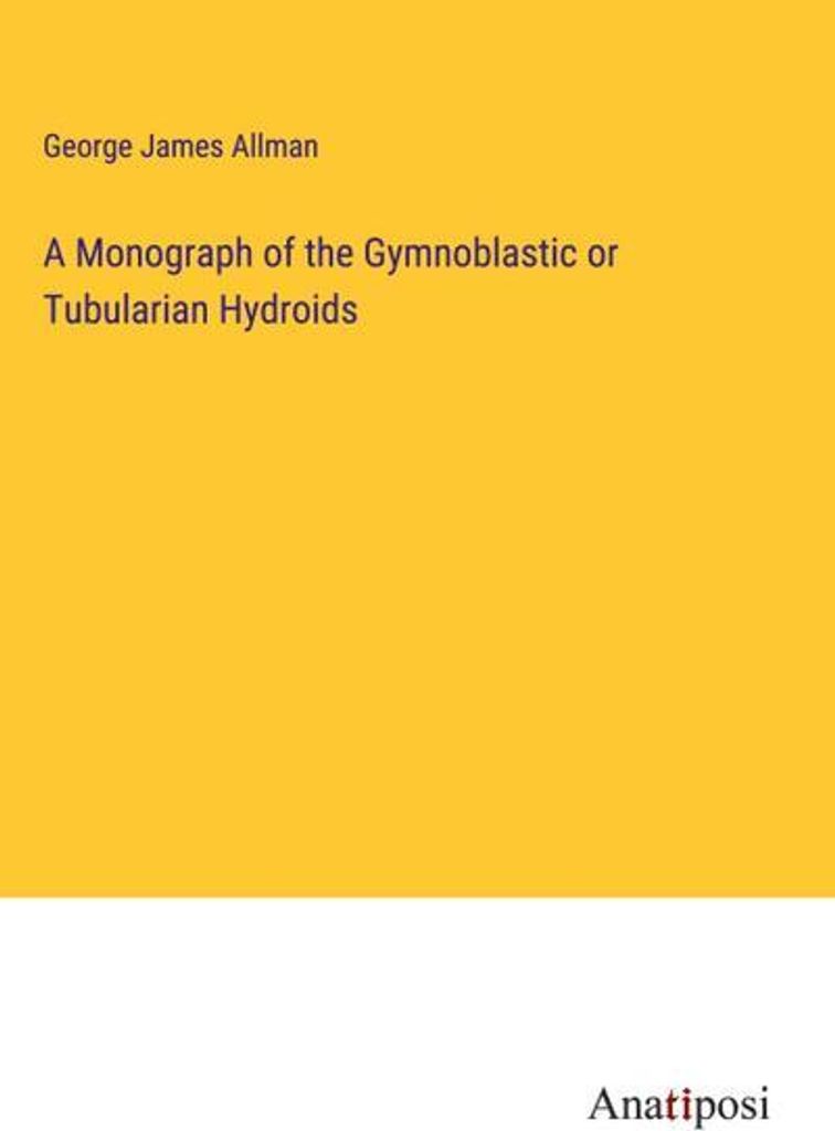 A Monograph of the Gymnoblastic or Tubularian Hydroids