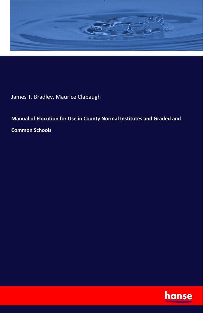 Manual of Elocution for Use in County Normal Institutes and Graded and Common Schools