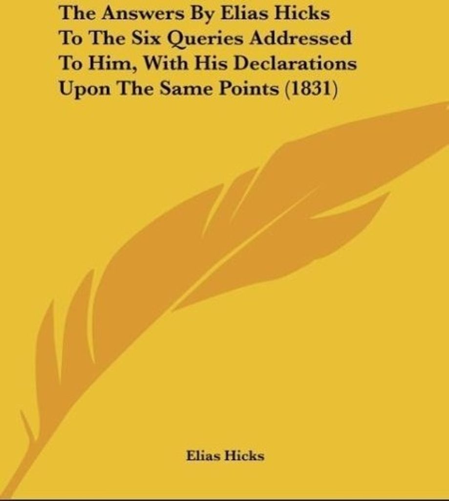 The Answers By Elias Hicks To The Six Queries Addressed To Him, With His Declarations Upon The Same Points (1831)