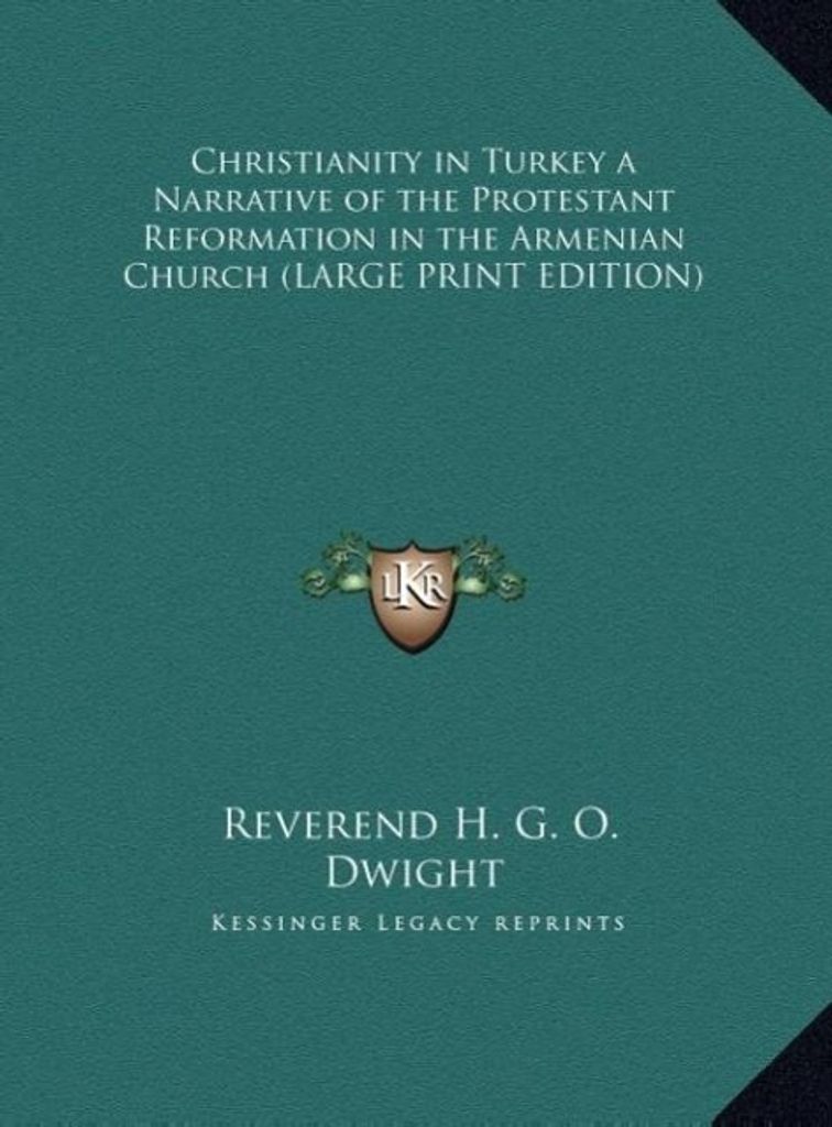 Christianity in Turkey a Narrative of the Protestant Reformation in the Armenian Church (LARGE PRINT EDITION)