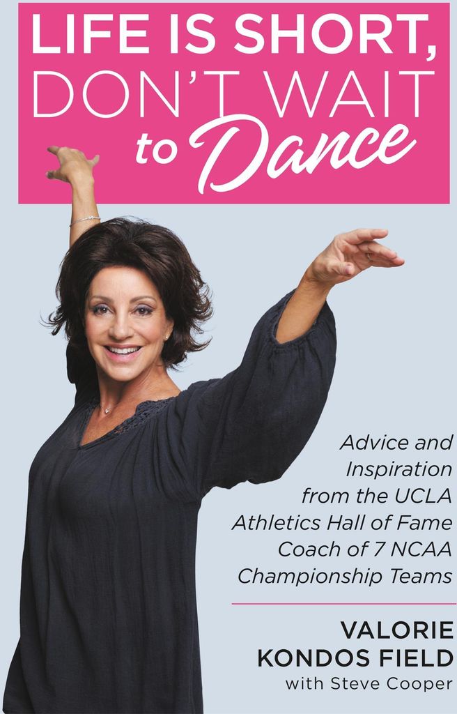 Life Is Short, Don't Wait to Dance: Advice and Inspiration from the UCLA Athletics Hall of Fame Coach of 7 NCAA Championship Teams