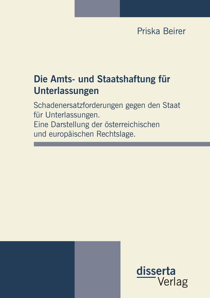 Die Amts- und Staatshaftung für Unterlassungen: Schadenersatzforderungen gegen den Staat für Unterlassungen. Eine Darstellung der österreichisch...