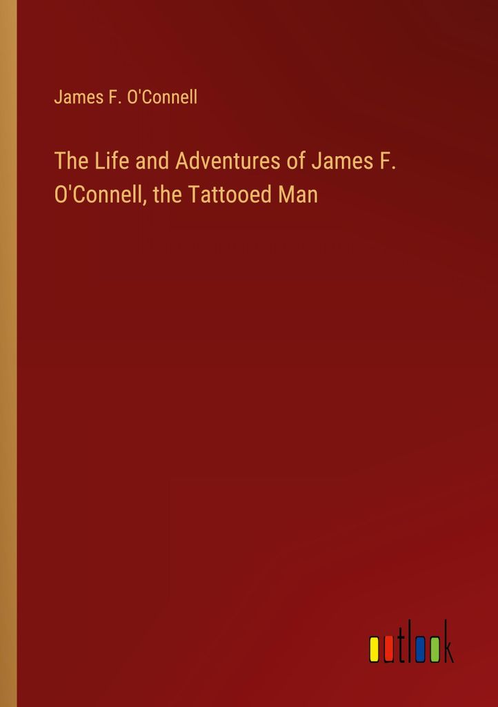 The Life and Adventures of James F. O'Connell, the Tattooed Man