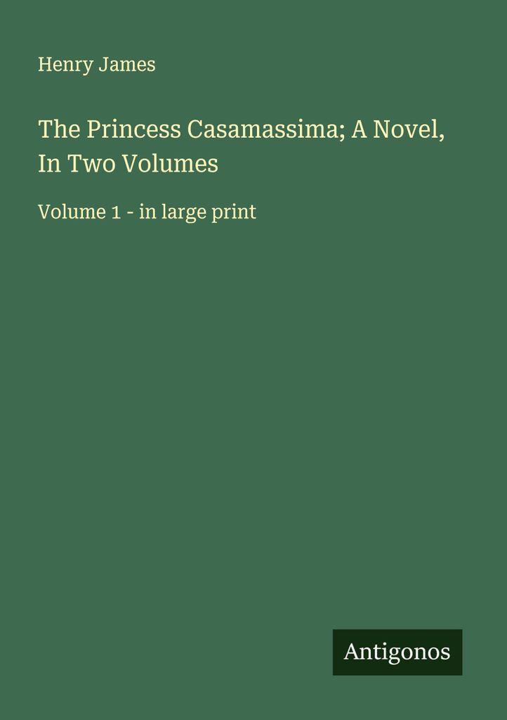 The Princess Casamassima A Novel, In Two Volumes