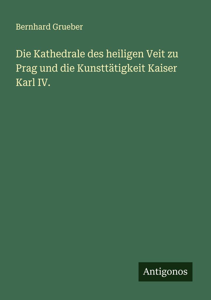Die Kathedrale des heiligen Veit zu Prag und die Kunsttätigkeit Kaiser Karl IV.