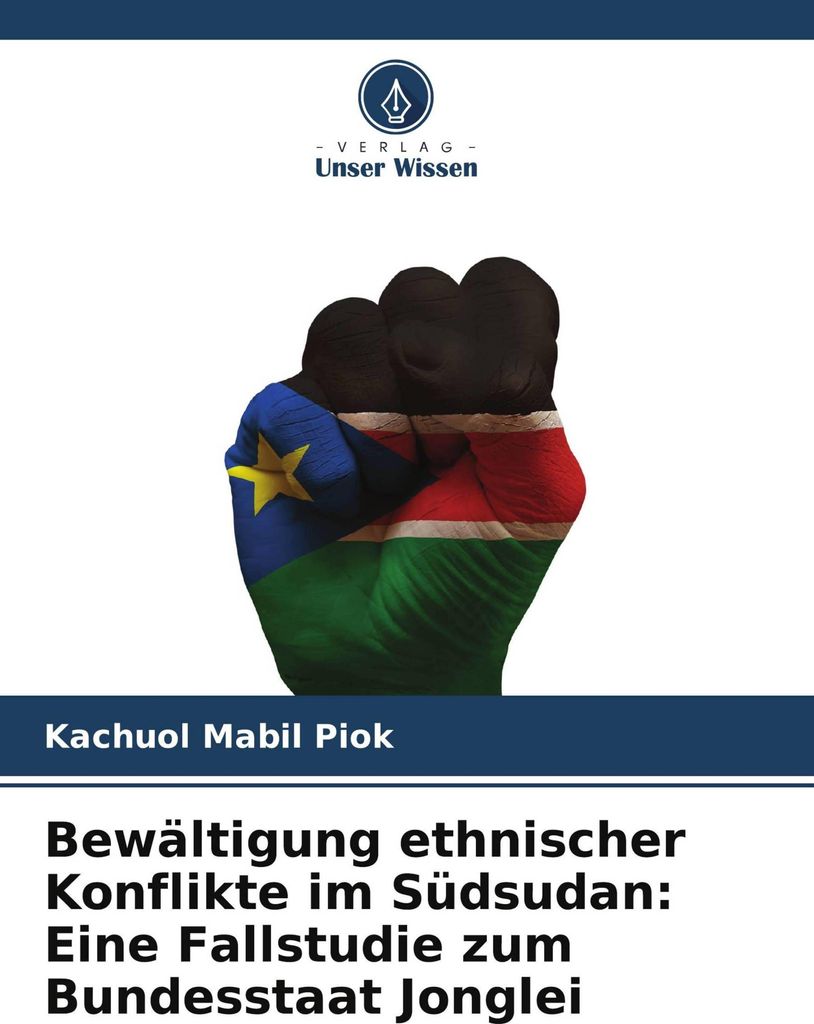 Bewältigung ethnischer Konflikte im Südsudan: Eine Fallstudie zum Bundesstaat Jonglei