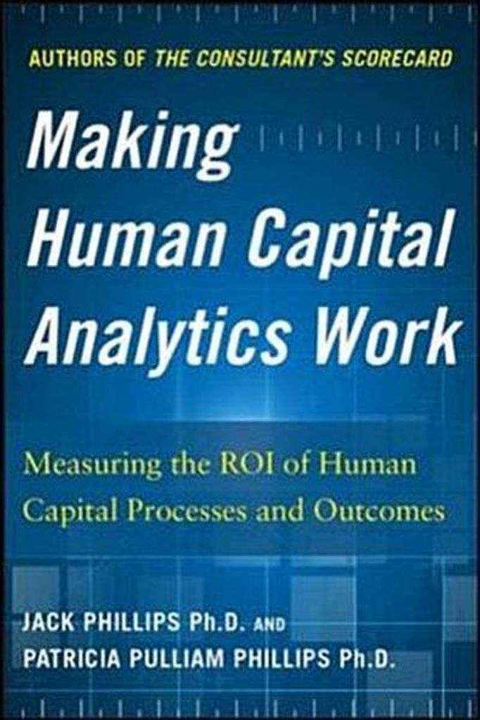 Making Human Capital Analytics Work: Measuring the Roi of Human Capital Processes and Outcomes (Business Books)