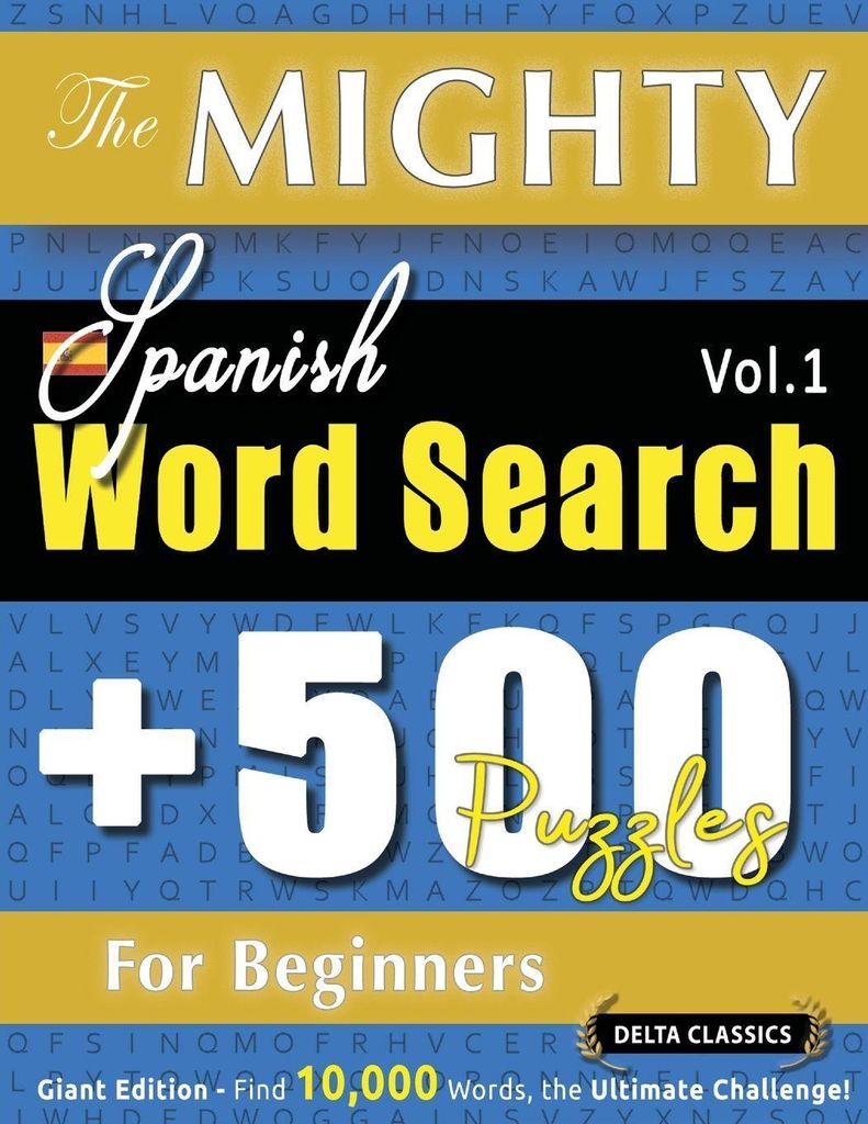 The Mighty Spanish Word Search - 500 Puzzles For Beginners - Delta Classics - Giant Edition - Find 10,000 Words, The Ultimate Challenge!