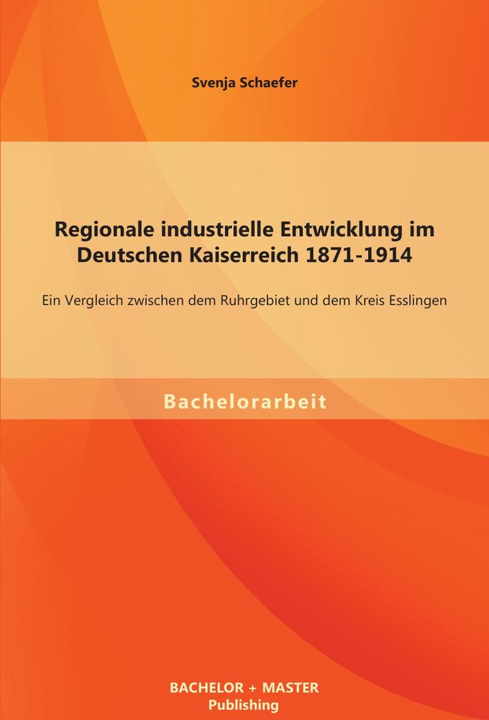 Regionale industrielle Entwicklung im Deutschen Kaiserreich 1871-1914: Ein Vergleich zwischen dem Ruhrgebiet und dem Kreis Esslingen