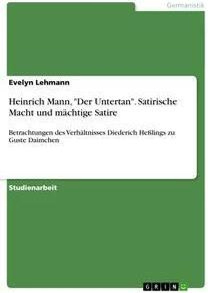 Heinrich Mann, "Der Untertan". Satirische Macht und mächtige Satire