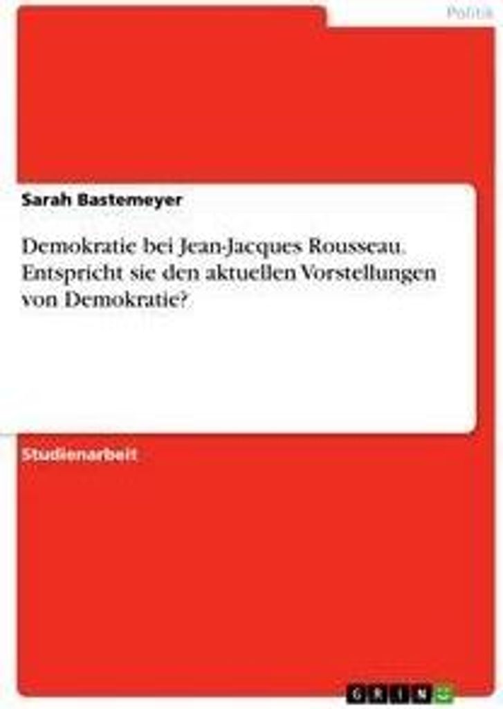 Demokratie bei Jean-Jacques Rousseau. Entspricht sie den aktuellen Vorstellungen von Demokratie?