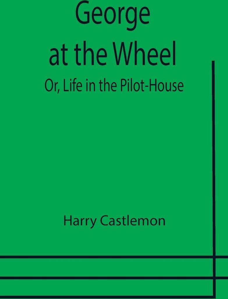 George at the Wheel; Or, Life in the Pilot-House