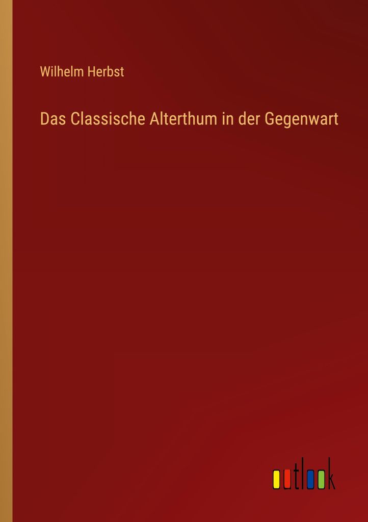 Das Classische Alterthum in der Gegenwart