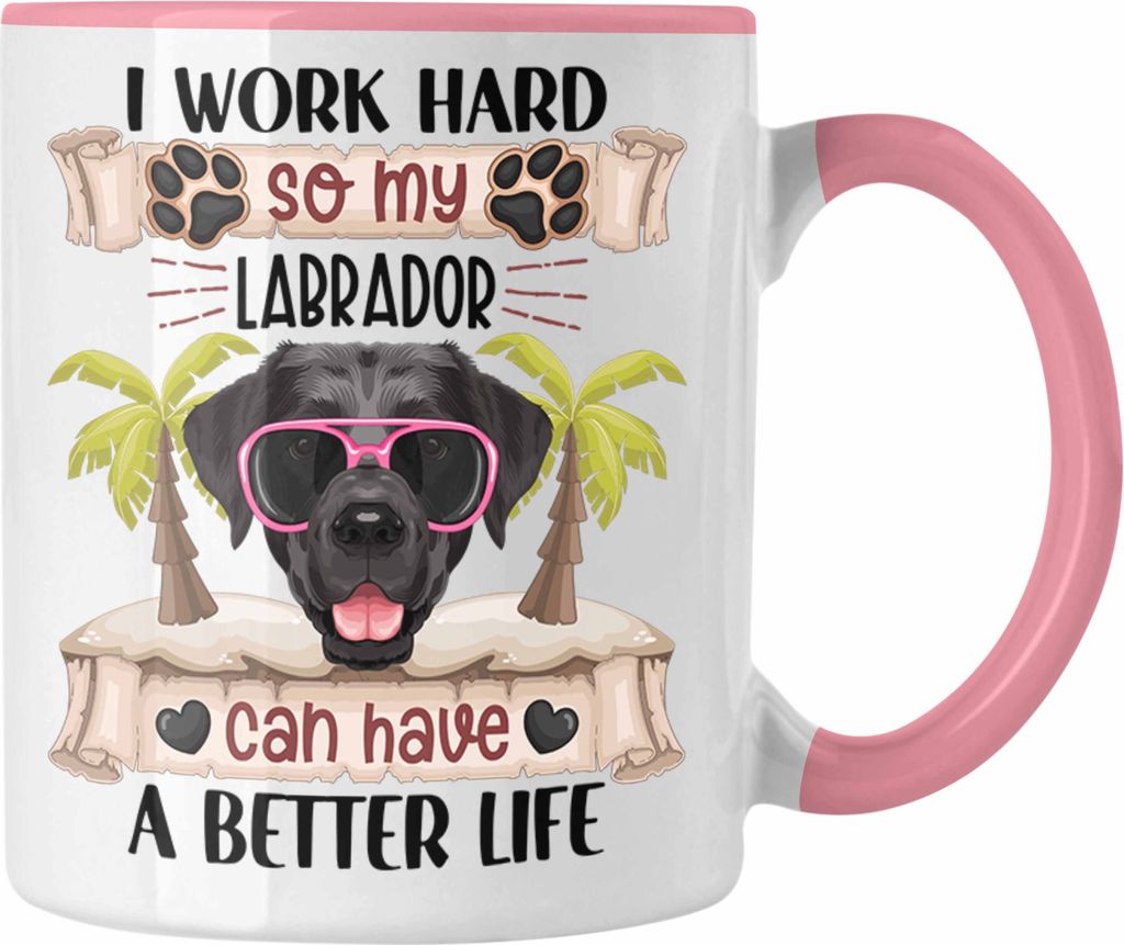 Trendation - Labrador Besitzer Tasse Geschenk Lustiger Spruch Geschenkidee I Work Hard So My Labrador Can Have A Better Life (Rosa)