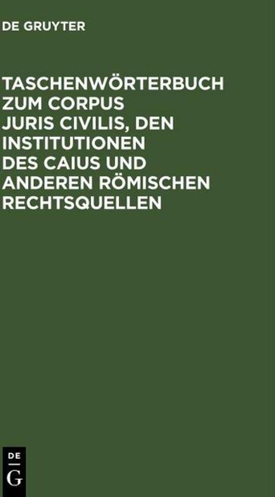 Taschenwörterbuch zum Corpus juris civilis, den Institutionen des Caius und anderen römischen Rechtsquellen