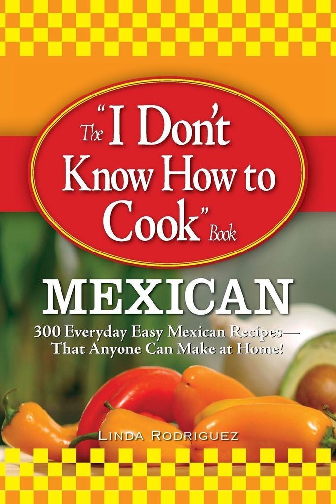 The I Don't Know How to Cook Book Mexican
