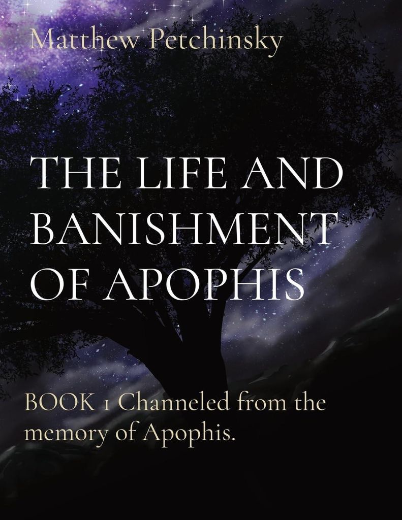 THE LIFE AND BANISHMENT OF APOPHIS: BOOK 1 Channeled from the memory of Apophis.