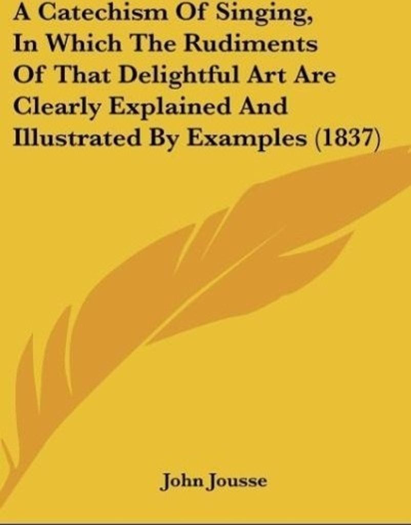 A Catechism Of Singing, In Which The Rudiments Of That Delightful Art Are Clearly Explained And Illustrated By Examples (1837)