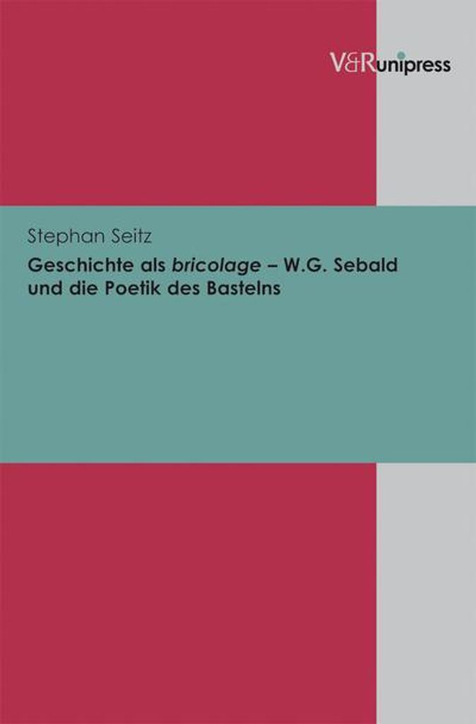 Geschichte als bricolage - W.G. Sebald und die Poetik des Bastelns
