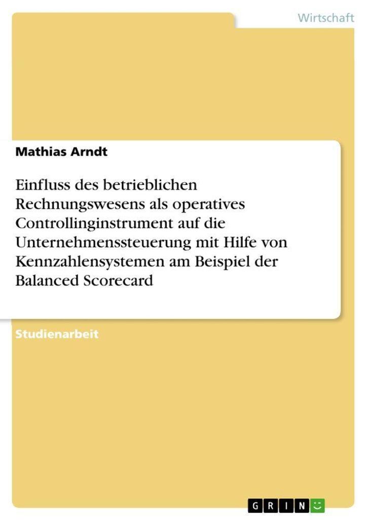 Einfluss des betrieblichen Rechnungswesens als operatives Controllinginstrument auf die Unternehmenssteuerung mit Hilfe von Kennzahlensystemen am B...