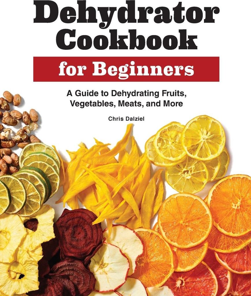 Dehydrator Cookbook for Beginners: A Guide to Dehydrating Fruits, Vegetables, Meats, and More