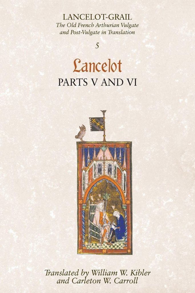 Lancelot-Grail: 5. Lancelot part V and VI - The Old French Arthurian Vulgate and Post-Vulgate in Translation