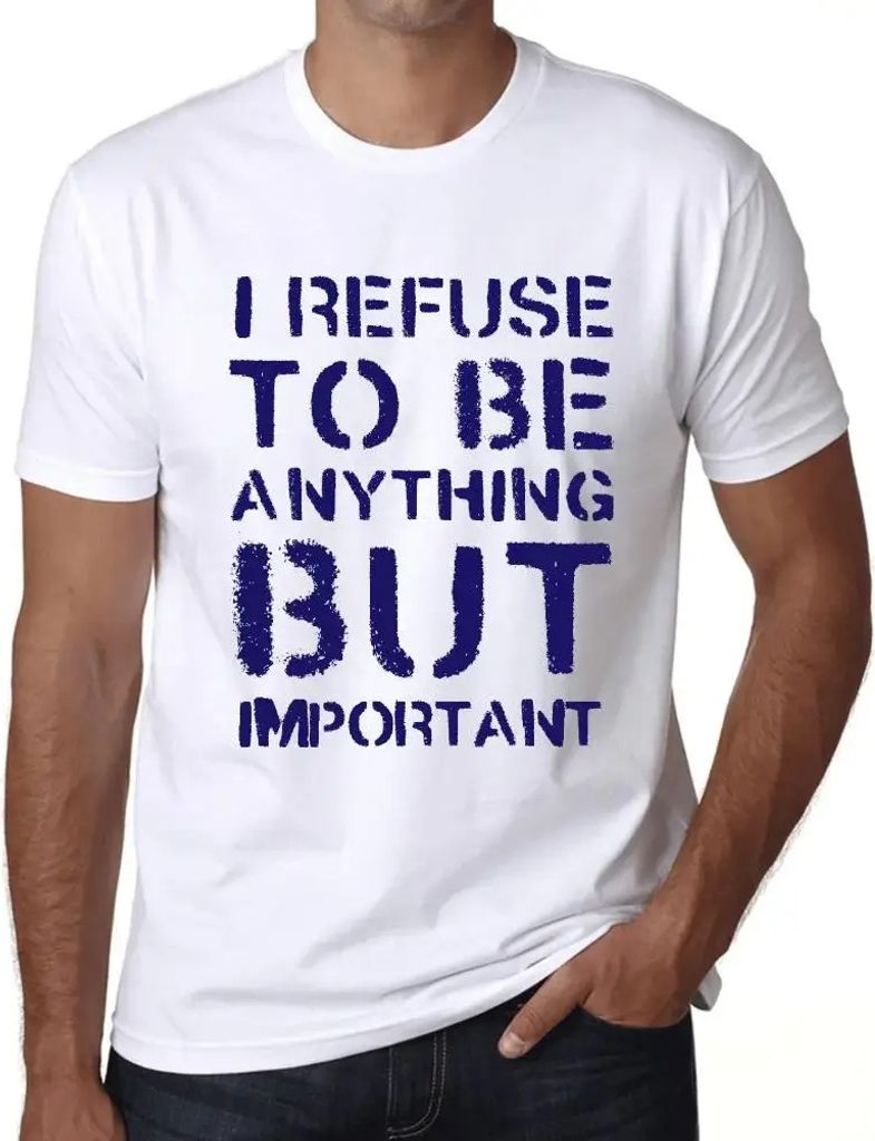 Herren Grafik T-Shirt Ich weigere mich etwas anderes als wichtig zu sein – I Refuse To Be Anything But Important – Öko-Verantwortlich Vintage ...