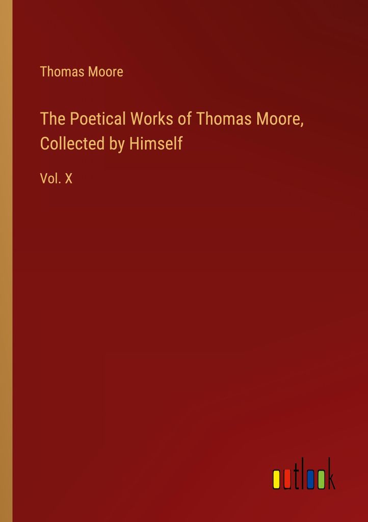The Poetical Works of Thomas Moore, Collected by Himself