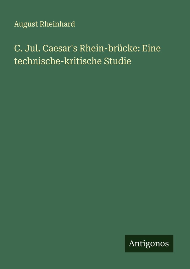 C. Jul. Caesar's Rhein-brücke: Eine technische-kritische Studie